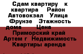 Сдам квартиру 3-к квартира  › Район ­ Автовокзал › Улица ­ Фрунзе › Этажность дома ­ 5 › Цена ­ 25 000 - Приморский край, Артем г. Недвижимость » Квартиры аренда   